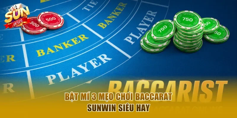 Bật mí 3 mẹo chơi baccarat Sunwin siêu hay