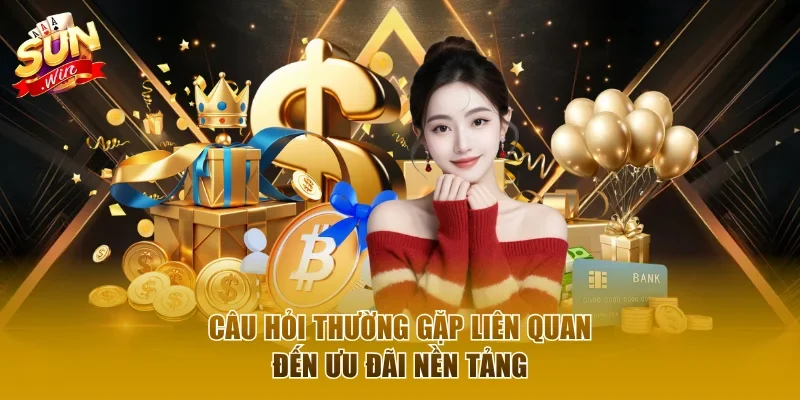 Câu hỏi thường gặp liên quan đến ưu đãi nền tảng