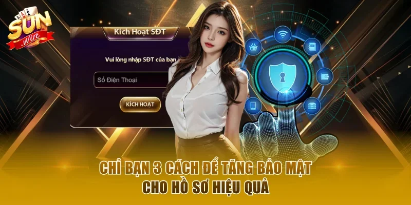 Chỉ bạn 3 cách để tăng bảo mật cho hồ sơ hiệu quả