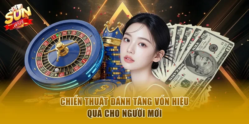 Chiến thuật đánh tăng vốn hiệu quả cho người mới