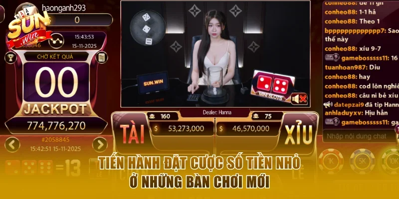 Đặt cược số tiền nhỏ ở những bàn chơi mới