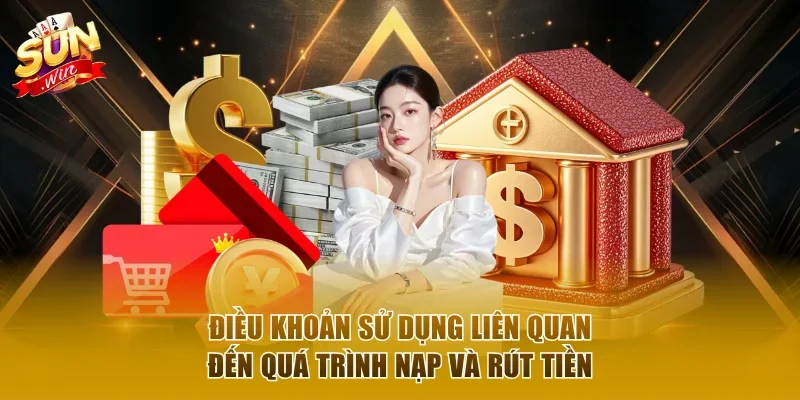 Điều khoản sử dụng liên quan đến quá trình nạp và rút tiền