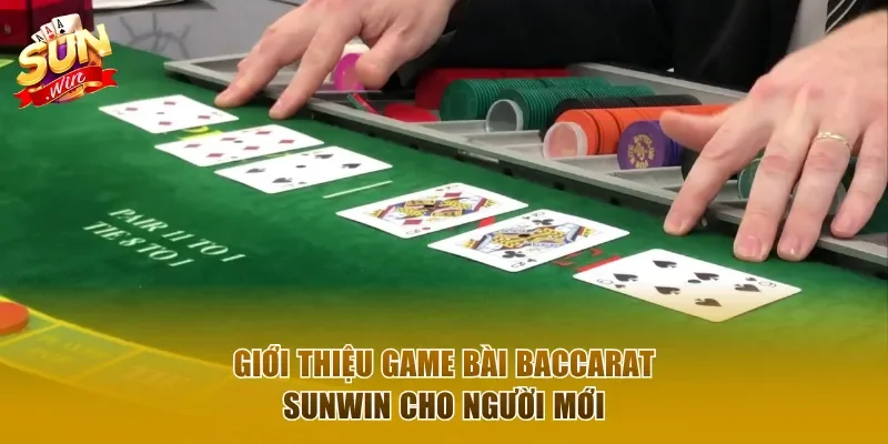 Giới thiệu game bài baccarat Sunwin cho người mới