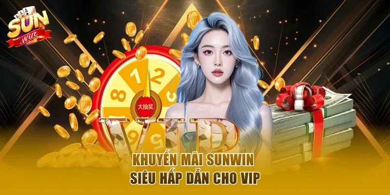 Khuyến mãi Sunwin siêu hấp dẫn cho VIP
