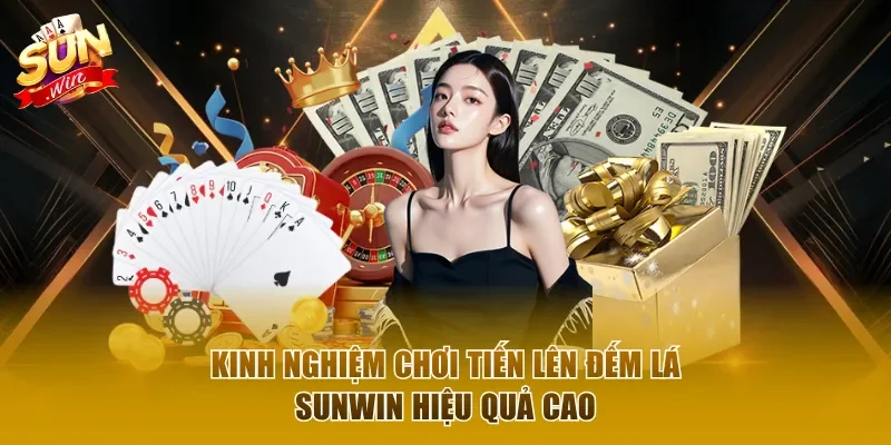 Kinh nghiệm chơi tiến lên đếm lá Sunwin hiệu quả cao