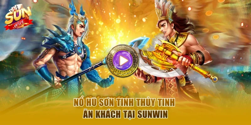 Nổ hũ Sơn Tinh Thủy Tinh ăn khách tại Sunwin