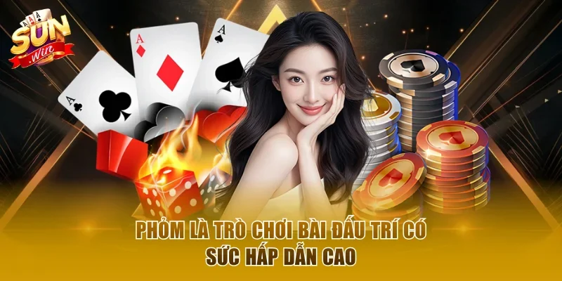 Phỏm là trò chơi bài đấu trí có sức hấp dẫn cao