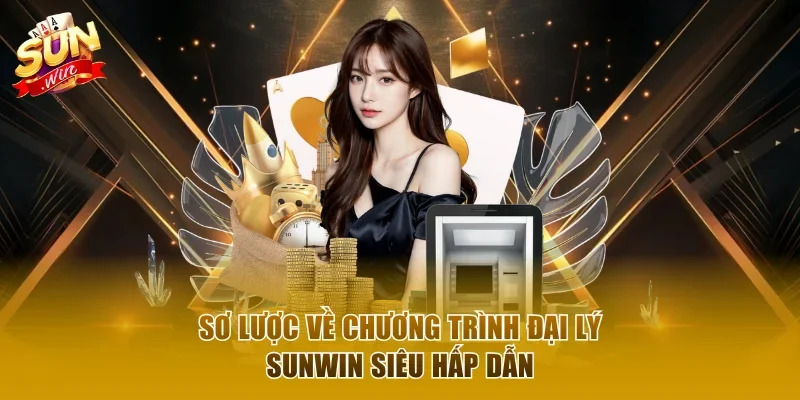 Sơ lược về chương trình đại lý Sunwin siêu hấp dẫn
