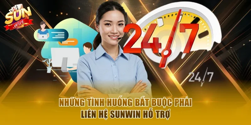 Tình huống mà bạn nhất định phải liên hệ Sunwin