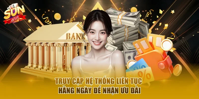 Truy cập hệ thống liên tục hàng ngày để nhận ưu đãi