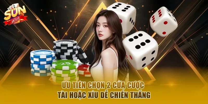 Ưu tiên chọn 2 cửa cược Tài hoặc Xỉu dễ chiến thắng