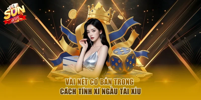 Vài nét cơ bản trong cách tính xí ngầu tài xỉu