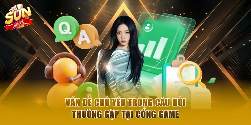 Vấn đề chủ yếu trong các câu hỏi thường gặp tại cổng game