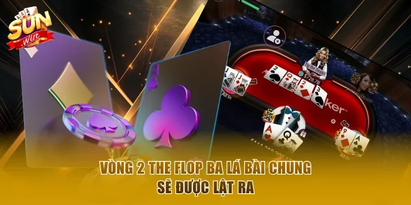Vòng 2 The Flop ba lá bài chung sẽ được lật ra