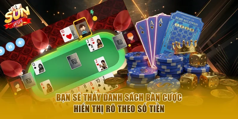 Bạn sẽ thấy danh sách bàn cược hiển thị rõ theo số tiền