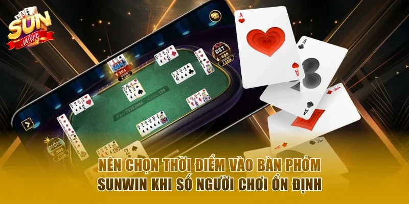 Nên chọn thời điểm vào bàn phỏm Sunwin khi số người chơi ổn định
