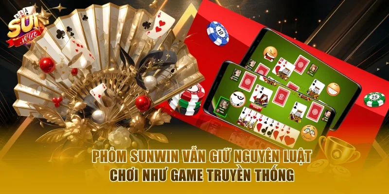 Phỏm Sunwin vẫn giữ nguyên luật chơi như game truyền thống